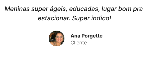 Depoimento de Ana Porgette: "Meninas super ágeis, educadas, lugar bom pra estacionar. Super indico!